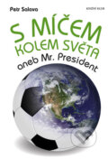 Kniha: S míčem kolem světa aneb Mr. President (Petr Salava). Knižní klub, 2010
