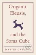 Kniha: Origami, Eleusis, and the Soma Cube (Martin Gardner)