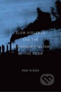 Kniha: Slow Violence and the Environmentalism of the Poor (Rob Nixon)