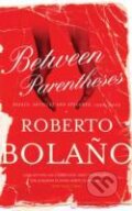 Kniha: Between Parentheses (Roberto Bolano). Picador, 2012