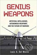 Kniha: Genius Weapons : Artificial Intelligence, Autonomous Weaponry, and the Future of Warfare (A. Louis Monte Del). Prometheus Books, 2018