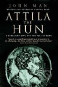 Kniha: Attila the Hun : A Barbarian King and the Fall of Rome (John Man)