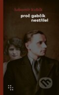 Kniha: Proč Gabčík nestřílel (Lubomír Kubík)