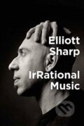 Kniha: IRRATIONAL MUSIC (Elliott Sharp). The MIT Press, 2019