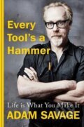 Kniha: Every Tool´s A Hammer : Life Is What You Make It (Adam Savage). Simon & Schuster, 2019