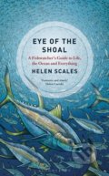 Eye of the Shoal - Helen Scales, Bloomsbury, 2018