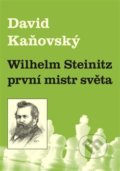 Kniha: Wilhelm Steinitz - první mistr světa (David Kaňovský). Dolmen, 2018