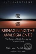 Kniha: Reimagining the Analogia Entis : The Future of Erich Przywara's Christian Vision (Paul John Philip Gonzales)