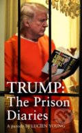 Kniha: Trump: The Prison Diaries (Lucien Young). Wildfire, 2023