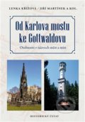 Od Karlova mostu ke Gottwaldovu - Lenka Křížová, Historický ústav AV ČR, 2018