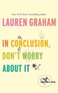 In Conclusion, Don&#039;t Worry About It - Lauren Graham, Virago, 2018
