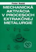 Mechanická aktivácia v procesoch extrakčnej metalurgie - Peter Baláž, VEDA, 1997