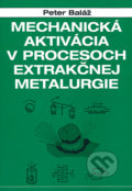 Kniha: Mechanická aktivácia v procesoch extrakčnej metalurgie (Peter Baláž). VEDA, 1997