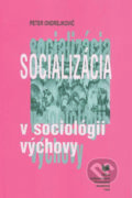 Socializácia v sociológii výchovy - Peter Ondrejkovič, VEDA, 2004