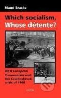 Kniha: Which Socialism, Whose Detente? (Maud Bracke). Central European University Press, 2007