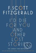 I&#039;d Die for You and Other Lost Stories - Francis Scott Fitzgerald, Scribner, 2018