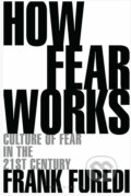 How Fear Works - Frank Furedi, Bloomsbury, 2018