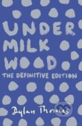 Kniha: Under Milk Wood: The Definitive Edition (Dylan Thomas). , 2014