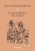 Kniha: Karamelky na káve (Agi Jankuláková). Marenčin PT, 2018