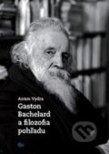 Gaston Bachelard a filozofia pohľadu - Anton Vydra, Trnavská univerzita - Filozofická fakulta, 2012