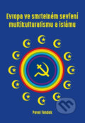 Evropa ve smrtelném sevření multikulturalismu a islámu - Pavel Fendek, Lukáš Lhoťan, 2017