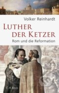 Kniha: Luther, der Ketzer (Volker Reinhardt). C. H. Beck, 2016