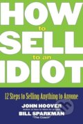 Kniha: How to Sell to an Idiot (John Hoover). John Wiley & Sons, 2005