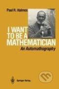 Kniha: I Want to be a Mathematician (P. R. Halmos). Springer New York, 1985