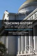 Kniha: Teaching History with Museums (Alan S. Marcus, Jeremy D. Stoddard a Walter W. Woodward). Routledge, 2017