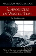 Kniha: Chronicles of Wasted Time (Malcolm Muggeridge). , 2006