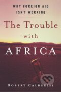 Kniha: The Trouble with Africa (Robert Calderisi). St. Martins Griffin, 2007