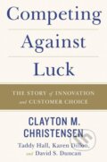 Kniha: Competing Against Luck (Clayton M. Christensen). , 2016