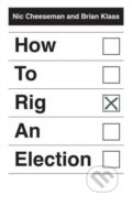 How to Rig an Election - Nic Cheeseman, Brian Klaas, Yale University Press, 2018