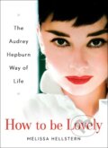 Kniha: How to Be Lovely: The Audrey Hepburn Way of Life (Melissa Hellstern)