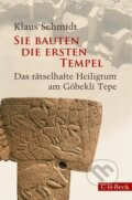 Kniha: Sie bauten die ersten Tempel (Klaus Schmidt). C. H. Beck, 2016