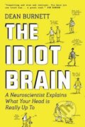 Kniha: The Idiot Brain : A Neuroscientist Explains What Your Head is Really Up to (Dean Burnett). Guardian Faber, 2016