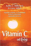 Kniha: Vitamín C od Boha : dojemné příběhy ze života lidí, které oslovil Bůh a pomohla jim víra (Kathy Collard Miller a D. Larry Miller). Motýľ, 1997
