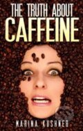 Kniha: The Truth about Caffeine (Marina Kushner). , 2015