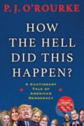Kniha: How the Hell Did This Happen? (P. J. O'Rourke). , 2018