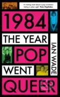 Kniha: 1984: The Year Pop Went Queer (Ian Wade). Bonnier Books, 2025