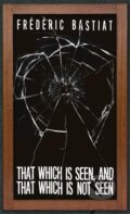 Kniha: That Which is Seen, and That Which is Not Seen (Frédéric Bastiat)