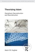 Kniha: Theorizing Islam (Aaron W. Hughes). Routledge, 2014