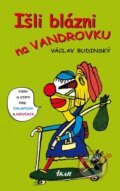 Kniha: Išli blázni na vandrovku (Libor Budinský). Ikar, 2004