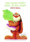 Kniha: Ako zajac skúpy zistil, že bol hlúpy (Steve Small)
