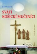 Kniha: Svätí košickí mučeníci (Jozef Šuppa). Dobrá kniha, 2018