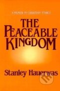 Kniha: Hauerwas, S: The Peaceable Kingdom (Stanley Hauerwas). University of Notre Dame, 1991