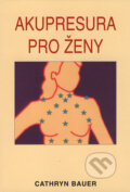 Kniha: Akupresura pro ženy (Cathryn Bauer). Pragma, 2006