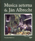 Kniha: Musica aeterna & Ján Albrecht (Veronika Bakičová). AEPress, 2006
