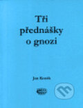 Tři přednášky o gnozi - Jan Kozák, Bibliotheca gnostica, 2002