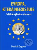 Kniha: Evropa, která neexistuje : fatálně výbušná síla eura (Dominik Geppert). , 2023